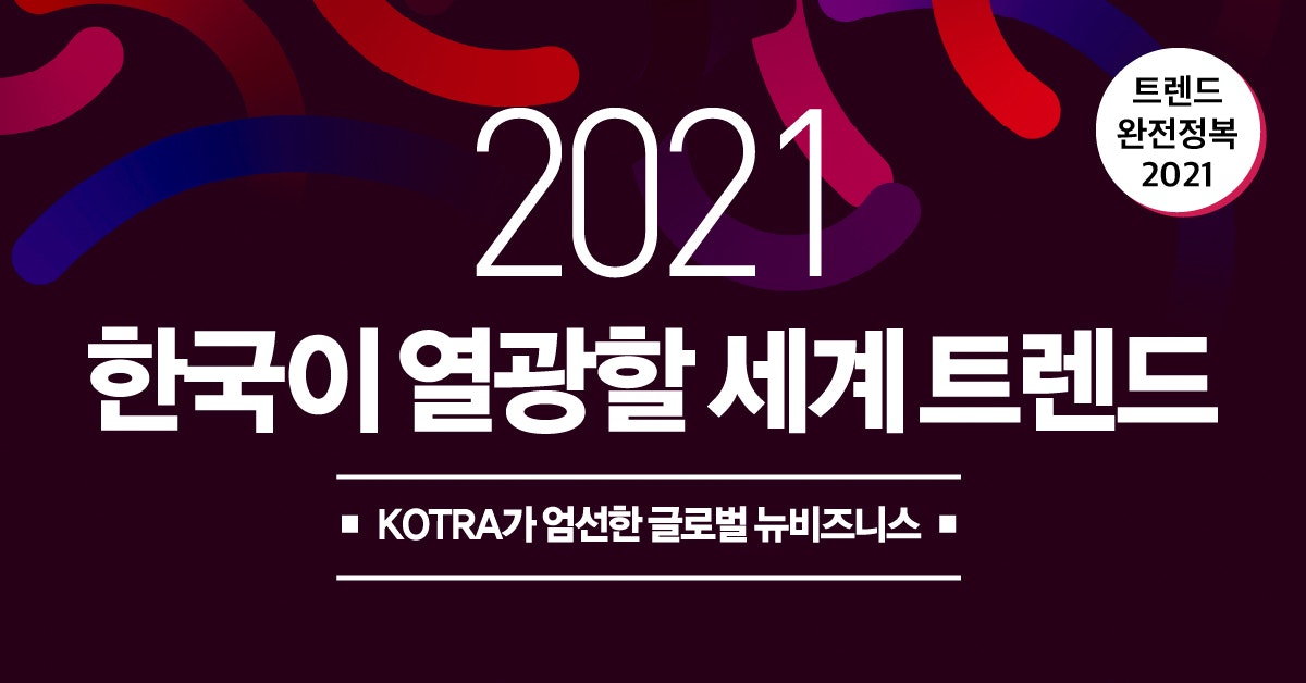 2021 한국이 열광할 세계 트렌드: KOTRA가 엄선한 글로벌 비즈니스 뉴스
