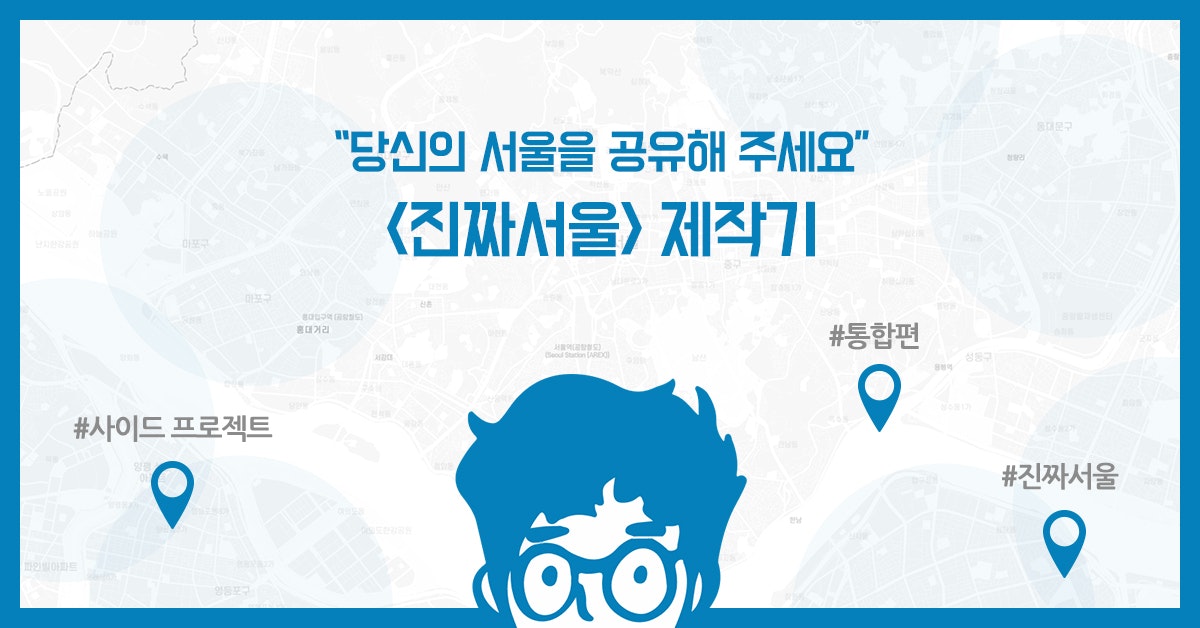 [통합판]당신의 서울을 공유해주세요: '진짜서울' 제작기