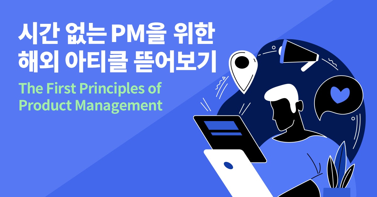 시간 없는 PM을 위한 해외 아티클 뜯어보기, PM 해외 아티클, 서비스 기획자 해외 아티클, PM 아티클, The first principles of product management, 퍼블리, 퍼블리 PM